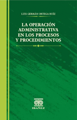 LA OPERACION ADMINISTRATIVA EN LOS PROCESOS Y PROCEDIMIENTOS