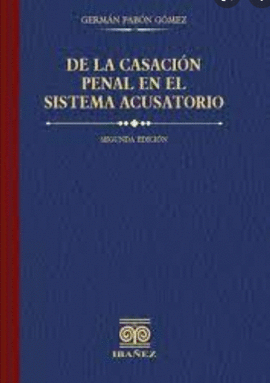 DE LA CASACION PENAL EN EL SISTEMA ACUSATORIO 2DA ED