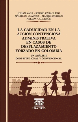 LA CADUCIDAD EN LA ACCIÓN CONTENCIOSA ADMINISTRATIVA EN CASOS DE DESPLAZAMIENTO FORZADO EN COLOMBIA