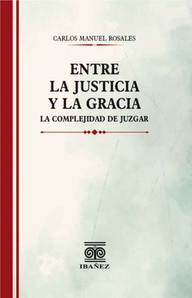 ENTRE LA JUSTICIA Y LA GRACIA. LA COMPLEJIDAD DE JUZGAR