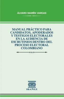 MANUAL PRÁCTICO PARA CANDIDATOS, APODERADOS Y TESTIGOS ELECTORALES EN LA AUDIENCIA DE ESCRUTINIOS DENTRO DEL PROCESO ELECTORAL COLOMBIANO