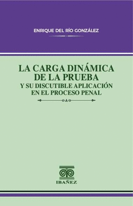 LA CARGA DINÁMICA DE LA PRUEBA Y SU DISCUTIBLE APLICACIÓN EN EL PROCESO PENAL