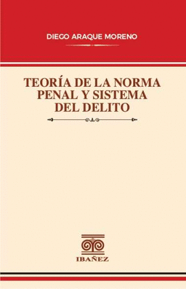 TEORÍA DE LA NORMA PENAL Y SISTEMA DE DELITO