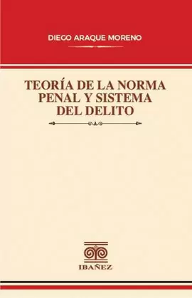 TEORÍA DE LA NORMA PENAL Y SISTEMA DE DELITO