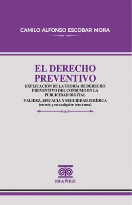 EL DERECHO PREVENTIVO EXPLICACIÓN DE LA TEORÍA DEL DERECHO PREVENTIVO DEL CONSUMO EN LA PUBLICIDAD DIGITAL. VALIDEZ, EFICACIA Y SEGURIDAD JURÍDICA