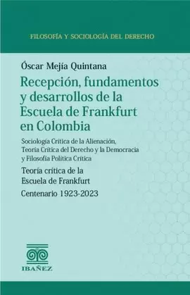 RECEPCIÓN, FUNDAMENTOS Y DESARROLLOS DE LA ESCUELA DE FRANKFURT EN COLOMBIA. SOCIOLOGÍA CRITICA DE LA ALIENACIÓN, TEORÍA CRÍTICA DEL DERECHO Y LA DEMOCRACIA Y FILOSOFÍA POLÍTICA CRITICA