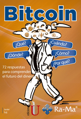 BITCOIN. ¿QUÉ? ¿CUÁNDO? ¿DÓNDE? ¿CÓMO? ¿POR QUÉ?. 72 RESPUESTAS PARA COMPRENDER EL FUTURO DEL DINERO