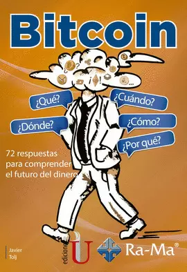 BITCOIN. ¿QUÉ? ¿CUÁNDO? ¿DÓNDE? ¿CÓMO? ¿POR QUÉ?. 72 RESPUESTAS PARA COMPRENDER EL FUTURO DEL DINERO