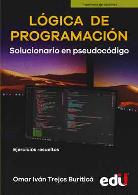 LÓGICA DE PROGRAMACIÓN. SOLUCIONARIO EN PSEUDOCÓDIGO  EJERCICIOS RESUELTOS