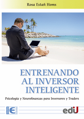 ENTRENANDO AL INVERSOR INTELIGENTE. PSICOLOGIA Y NEURO FINANZAS PARA INVERSORES Y TRADERS