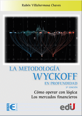 LA METODOLOGÍA WYCKOFF EN PROFUNDIDAD. CÓMO OPERAR CON LÓGICA LOS MERCADOS FINANCIEROS. 3ª EDICIÓN