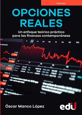 OPCIONES REALES. UN ENFOQUE TEÓRICO PRÁCTICO PARA LAS FINANZAS CONTEMPORÁNEAS