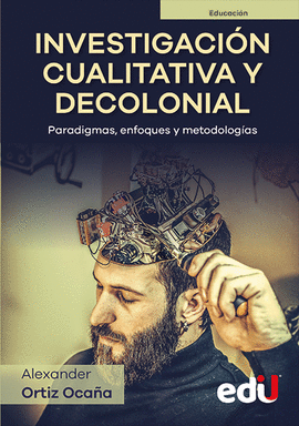 INVESTIGACIÓN CUALITATIVA Y DECOLONIAL. PARADIGMAS, ENFOQUES Y METODOLOGÍAS