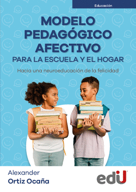 MODELO PEDAGÓGICO AFECTIVO PARA LA ESCUELA Y EL HOGAR. HACIA UNA NEUROEDUCACIÓN DE LA FELICIDAD