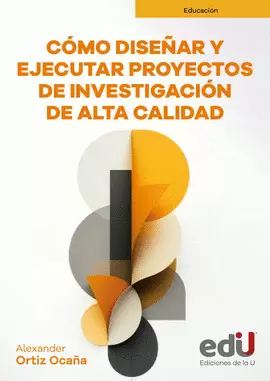 CÓMO DISEÑAR Y EJECUTAR PROYECTOS DE INVESTIGACIÓN DE ALTA CALIDAD