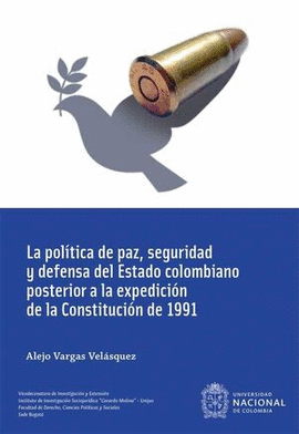 LA POLITICA DE PAZ SEGURIDAD Y DEFENSA DEL ESTADO COLOMBIANO POSTERIOR A LA EXPEDICIÓN DE LA CONSTRUCCIÓN DE 1991