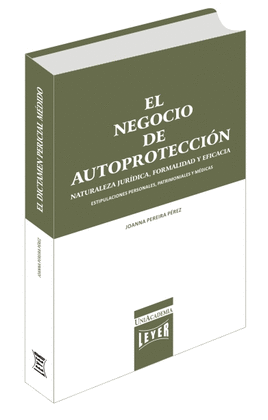 EL NEGOCIO DE AUTOPROTECCIÓN. NATURALEZA JURÍDICA, FORMALIDAD Y EFICACIA. ESTIPULACIONES PERSONALES, PATRIMONIALES Y MÉDICAS