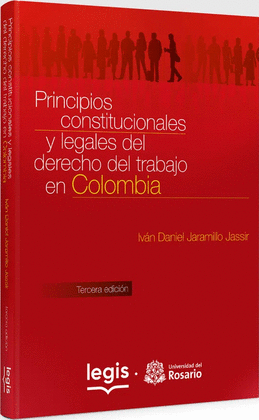 PRINCIPIOS CONSTITUCIONALES Y LEGALES DEL DERECHO DEL TRABAJO EN COLOMBIA (3RA EDICIÓN)