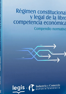 RÉGIMEN CONSTITUCIONAL Y LEGAL DE LA LIBRE COMPETENCIA ECONÓMICA