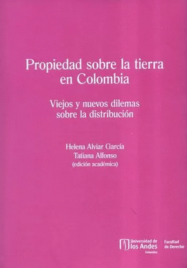 PROPIEDAD SOBRE LA TIERRA EN COLOMBIA - VIEJOS Y NUEVOS DILEMAS