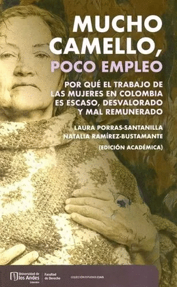 MUCHO CAMELLO, POCO EMPLEO. POR QUÉ EL TRABAJO DE LAS MUJERES EN COLOMBIA ES ESCASO, DESVALORADO Y MAL REMUNERADO