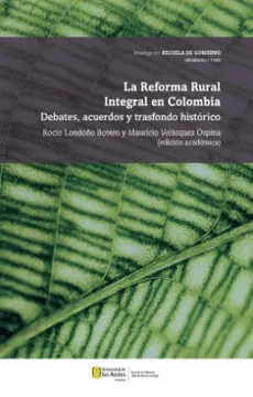 LA REFORMA RURAL INTEGRAL EN COLOMBIA. DEBATES, ACUERDOS Y TRASFONDO HISTÓRICO