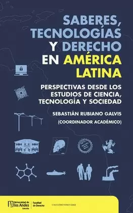 SABERES, TECNOLOGÍAS Y DERECHO EN AMÉRICA LATINA. PERSPECTIVAS DESDE LOS ESTUDIOS DE CIENCIA, TECNOLOGÍA Y SOCIEDAD