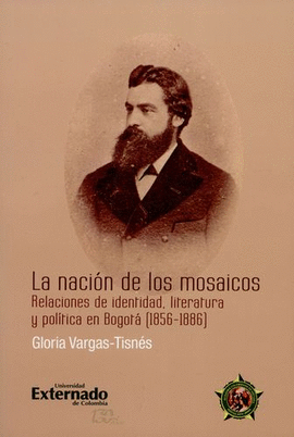 NACIÓN DE LOS MOSAICOS. RELACIONES DE IDENTIDAD, LITERATURA Y POLÍTICA EN BOGOTÁ (1856-1886), LA