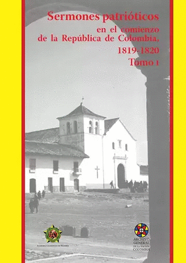 SERMONES PATRIOTICOS EN EL COMIENZO DE LA REPUBLICA DE COLOMBIA 1819 1820 TOMO I