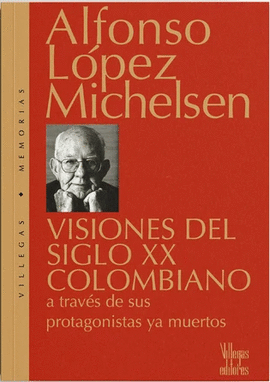 VISIONES DEL SIGLO XX COLOMBIANO A TRAVES DE SUS PROTAGONISTAS YA MUERTOS