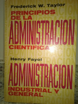 PRINCIPIOS DE ADMINISTRACION CIENTIFICA - ADMINISTRACION INDUSTRIAL Y GENERAL