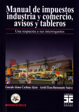 MANUAL DE IMPUESTOS INDUSTRIA Y COMERCIO, AVISOS Y TABLEROS - UNA RESPUESTA A SUS INTERROGANTES