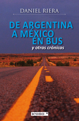 DE ARGENTINA A MEXICO EN BUS Y OTRAS CRONICAS