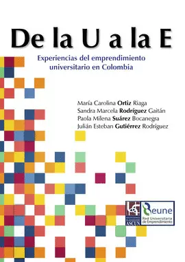 DE LA U A LA E. EXPERIENCIAS DEL EMPRENDIMIENTO UNIVERSITARIO EN COLOMBIA.