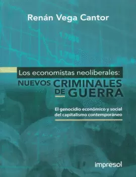 LOS ECONOMISTAS NEOLIBERALES: NUEVOS CRIMINALES DE GUERRA