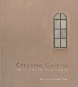 GREGORIO CUARTAS: ARTE SACRO 1964-2005