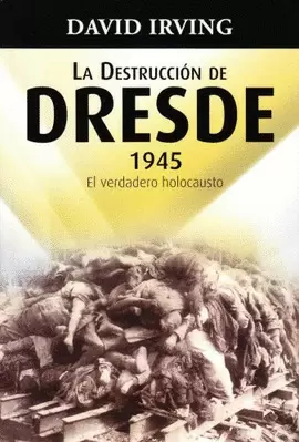 DESTRUCCION DE DRESDE 1945, LA - EL VERDADERO HOLOCAUSTO