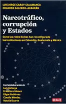 NARCOTRAFICO, CORRUPCION Y ESTADOS - COMO LAS REDES ILICITAS HAN RECONFIGURADO LAS INSTITUCIONES EN