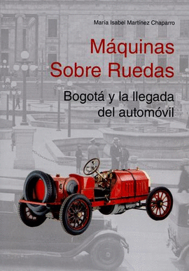 MAQUINAS SOBRE RUEDAS - BOGOTA Y LA LLEGADA DEL AUTOMOVIL