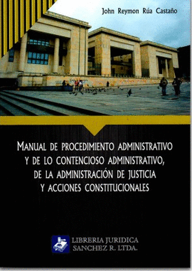 MANUAL DE PROCEDIMIENTO ADMINISTRATIVO Y DE LO CONTENCIOSO ADMINISTRATIVO, DE LA ADMINISTRACION DE JUSTICIA Y ACCIONES CONSTITUCIONALES