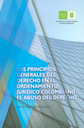 LOS PRINCIPIOS GENERALES DEL DERECHO EN EL ORDENAMIENTO JURIDICO COLOMBIANO: EL ABUSO DEL DERECHO