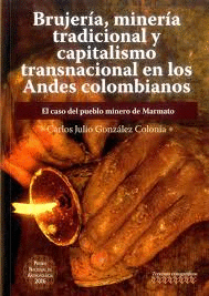 BRUJERIA, MINERIA TRADICIONAL Y CAPITALISMO TRANSNACIONAL EN LOS ANDES COLOMBIANOS