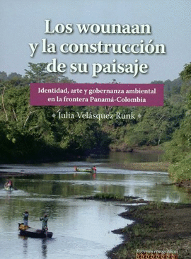 WOUNAAN Y LA CONSTRUCCIÓN DE SU PAISAJE. IDENTIDAD, ARTE Y GOBERNANZA AMBIENTAL EN LA FRONTERA PANAMÁ-COLOMBIA, LOS