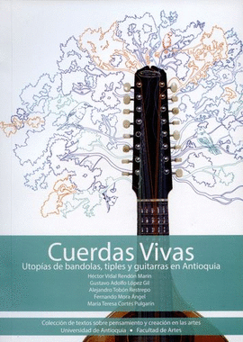 CUERDAS VIVAS - UTOPIAS DE BANDOLAS, TIPLES Y GUITARRAS EN ANTIOQUIA