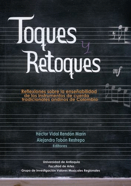 TOQUES Y RETOQUES - REFLEXIONES SOBRE LA ENSEÑABILIDAD DE LOS INSTRUMENTOS DE CUERDA TRADICIONALES ANDINOS DE COLOMBIA