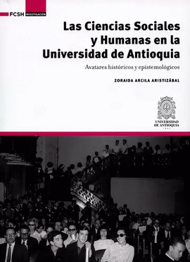 CIENCIAS SOCIALES Y HUMANAS EN LA UNIVERSIDAD DE ANTIOQUIA. AVATARES HISTÓRICOS Y EPISTEMOLÓGICOS