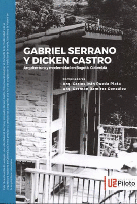 GABRIEL SERRANO  Y DICKEN CASTRO. ARQUITECTURA Y MODERNIDAD EN BOGOTÁ, COLOMBIA (EDICIÓN BILINGÜE)