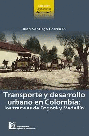 TRANSPORTE Y DESARROLLO URBANO EN COLOMBIA: LOS TRANVIAS DE BOGOTA Y MEDELLIN
