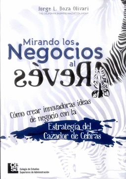 MIRANDO LOS NEGOCIOS AL REVÉS. CÓMO CREAR INNOVADORAS IDEAS DE NEGOCIO CON LA ESTRATEGIA DEL CAZADOR