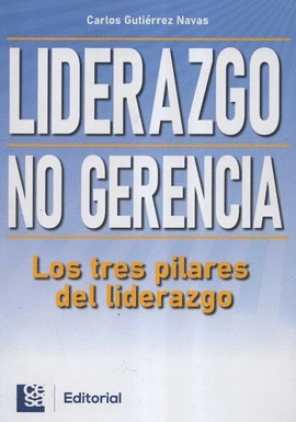 LIDERAZGO NO GERENCIA. LOS TRES PILARES DEL LIDERAZGO